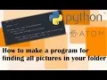 How to make a program for finding all pictures in your folder-Python Atom