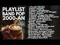 Download Lagu LAGU BAND POP 2000-an INDONESIA HITS \u0026 NOSTALGIA | Playlist Full Album Lagu Indonesia Pagi Hari