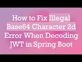 How to Fix Illegal Base64 Character 2d Error When Decoding JWT in Spring Boot