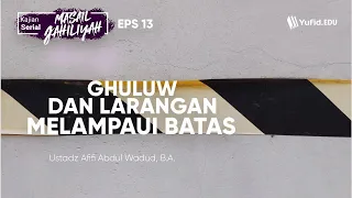 Download Ghuluw dan Larangan Melampaui Batas ( Masail Jahiliyah, Eps.13 bab 13) - Ustadz Afifi Abdul Wadud MP3