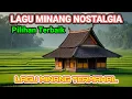Download Lagu LAGU MINANG NOSTALGIA PILIHAN TERBAIK_TEMBANG MINANG KENANGAN TERMAHAL SEPANJANG MASA