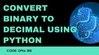 Code 95 Convert Binary to Decimal using Python 365 Days of Code