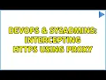 DevOps SysAdmins Intercepting https using proxy 2 Solutions
