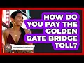 How Do You Pay The Golden Gate Bridge Toll - Everything About San Francisco