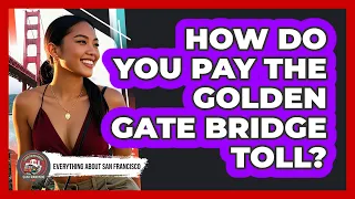 How Do You Pay The Golden Gate Bridge Toll - Everything About San Francisco