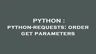 PYTHON python-requests order get parameters