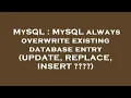 MySQL MySQL always overwrite existing database entry UPDATE REPLACE INSERT