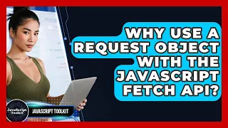 Why Use A Request Object With The JavaScript Fetch API - JavaScript Toolkit