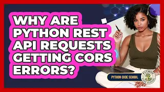 Why Are Python REST API Requests Getting CORS Errors - Python Code School