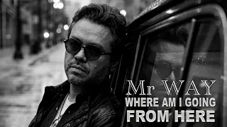 Where am i going from here  - Mr WAY