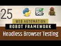 Part 25 - Headless Browser Testing in Robot Framework Selenium with Python