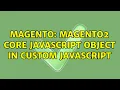 Magento Magento2 core javascript object in custom javascript