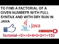 To Find a Factorial of a Given Number With Full Syntax And With Dry Run in JAVA