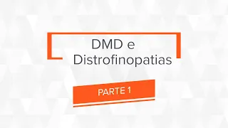 DMD e Distrofinopatias - Parte 1