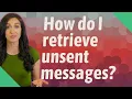 How do I retrieve unsent messages