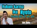 Lagu Gus Baha. Hukum karma iku Nyoto,mulo do di ati ati 