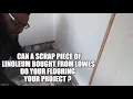 Can a scrap piece of linoleum bought from Lowes do your flooring project