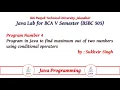Java Lab Part 4 Program in Java to find maximum out of two numbers using conditional operators