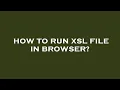 How to run xsl file in browser?