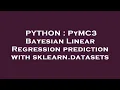 PYTHON PyMC3 Bayesian Linear Regression prediction with sklearn datasets