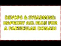 DevOps SysAdmins Haproxy ACL rule for a particular domain