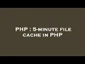 PHP 5-minute file cache in PHP