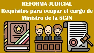 REFORMA JUDICIAL / REQUISITOS PARA OCUPAR EL CARGO COMO MINISTRO EN LA SCJN