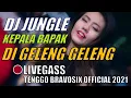 Download Lagu DJ JUNGLE KEPALA BAPAK DI GELENG GELENG || TIK TOK DUTCH DJ TENGGO 2021