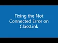 ClassLink - Correcting the Not Connected Error