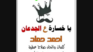 احمد حماد  ياخساره ع الجدعان      دندنها
