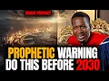 Prophetic Warning Do This Before 2030 Prophet Uebert Angel