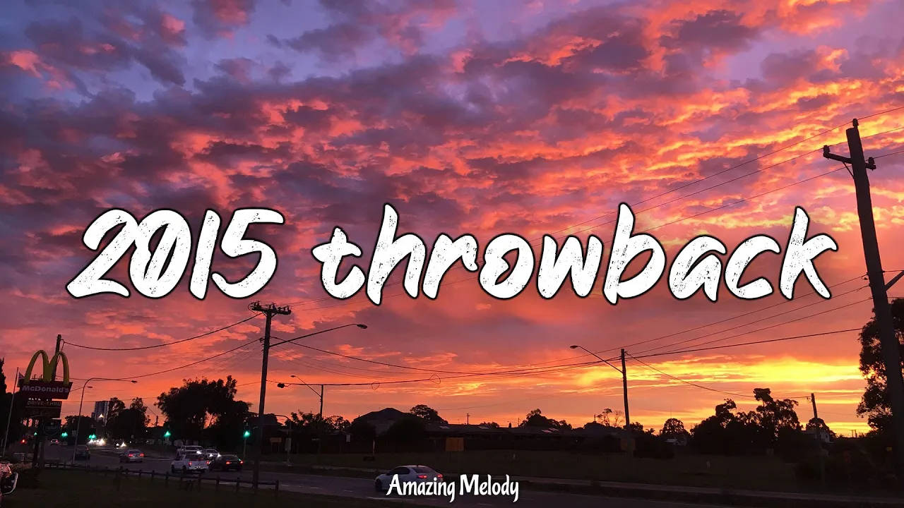 2015 throwback mix ~nostalgia playlist ~2015 roadtrip summer vibes 2015 throwback mix ~nostalgia playlist ~2015 roadtrip summer vibes