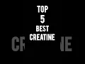 Top 5 Best CREATINE !