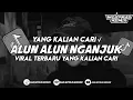 Lagu DJ ALUN ALUN NGANJUK || VIRAL TERBARU YANG KALIAN CARI 