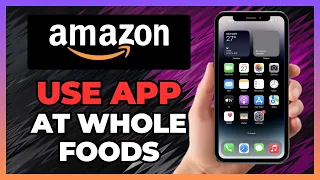 HOW TO USE THE AMAZON APP AT WHOLE FOODS IN 2025 STEP-BY-STEP GUIDE