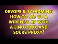 DevOps SysAdmins How to set up a wireless AP with a linux box and SOCKS proxy 2 Solutions