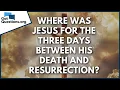 Where was Jesus for the three days between His death and resurrection GotQuestions org