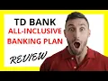 TD All-Inclusive Banking Plan Review Pros and Cons