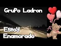 Estoy Enamorado GRUPO LADRON