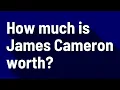 How much is James Cameron worth