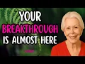 Louise Hay Your Breakthrough Is Almost Here - Get Ready for Massive Positive Change