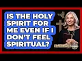 Is The Holy Spirit For Me Even If I Don't Feel Spiritual? - Churches Of Faith