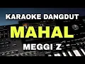 Download Lagu MAHAL - MEGGI Z || KARAOKE DANGDUT ORIGINAL VERSI ORGEN TUNGGAL