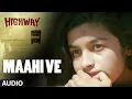 A.R Rahman Maahi Ve Full Song (Audio) Highway | Alia Bhatt, Randeep Hooda | Imtiaz Ali