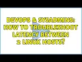 DevOps SysAdmins How to troubleshoot latency between 2 linux hosts