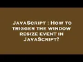 JavaScript How to trigger the window resize event in JavaScript