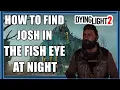 Dying Light 2 How To Find Josh In The Fish Eye At Night