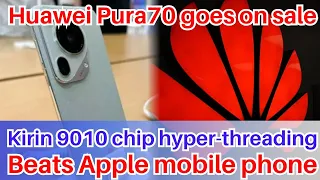 Huawei Pura70 goes on sale，Kirin 9010 chip hyper-threading，Beats Apple mobile phone Huawei P70