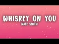 Nate Smith - Whiskey On You (Lyrics)