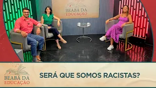 Será que somos racistas? | #5 | Beabá da Educação